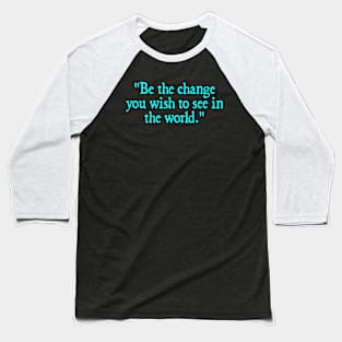 Be the change you wish to see in the world. - Mahatma Gandhi Baseball T-Shirt